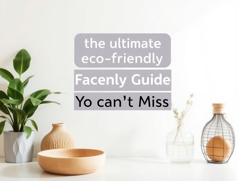 The Ultimate Eco-Friendly Living Guide You Can't Miss